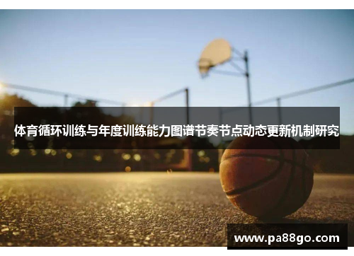 体育循环训练与年度训练能力图谱节奏节点动态更新机制研究